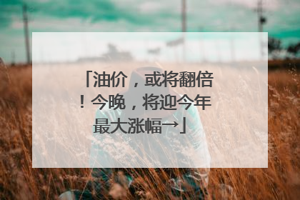 油价，或将翻倍！今晚，将迎今年最大涨幅→
