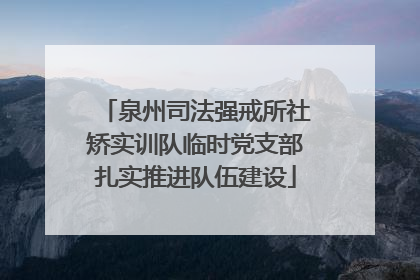泉州司法强戒所社矫实训队临时党支部扎实推进队伍建设