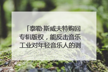 泰勒·斯威夫特购回专辑版权，能反击音乐工业对年轻音乐人的剥削吗？｜文化周报