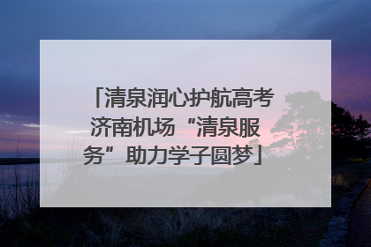 清泉润心护航高考 济南机场“清泉服务”助力学子圆梦