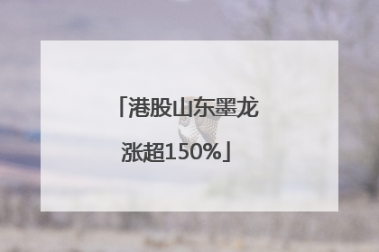 港股山东墨龙涨超150%