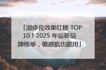 湿疹膏效果红榜 TOP10！2025 年最新品牌榜单，敏感肌也能用