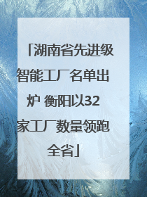 湖南省先进级智能工厂名单出炉 衡阳以32家工厂数量领跑全省