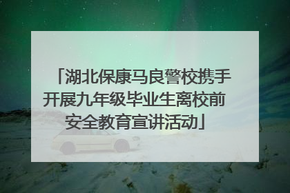 湖北保康马良警校携手开展九年级毕业生离校前安全教育宣讲活动