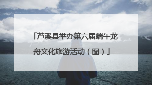 芦溪县举办第六届端午龙舟文化旅游活动（图）