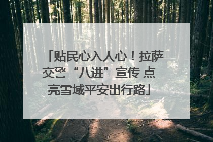 贴民心入人心！拉萨交警“八进”宣传 点亮雪域平安出行路