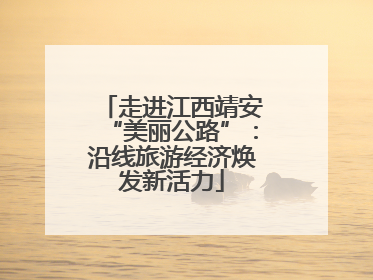 走进江西靖安“美丽公路”：沿线旅游经济焕发新活力
