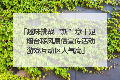 趣味挑战“新”意十足，烟台移风易俗宣传活动游戏互动区人气高