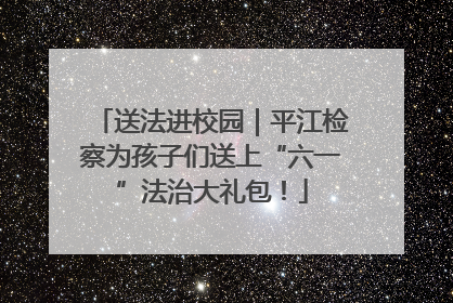 送法进校园｜平江检察为孩子们送上“六一”法治大礼包！