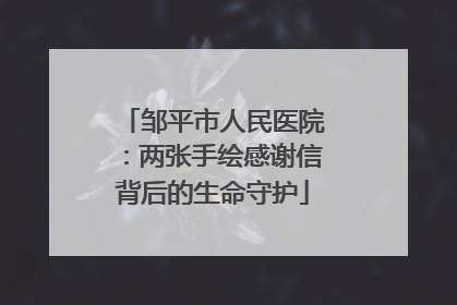 邹平市人民医院：两张手绘感谢信背后的生命守护