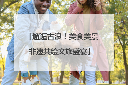邂逅古浪！美食美景非遗共绘文旅盛宴