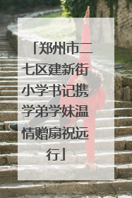 郑州市二七区建新街小学书记携学弟学妹温情赠扇祝远行
