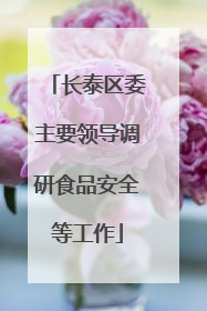长泰区委主要领导调研食品安全等工作