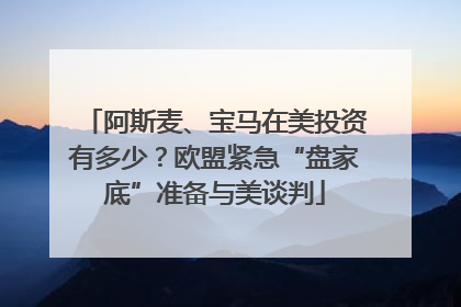 阿斯麦、宝马在美投资有多少？欧盟紧急“盘家底”准备与美谈判