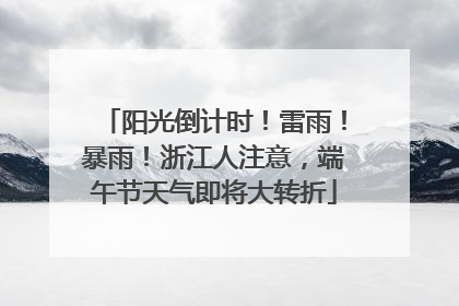 阳光倒计时！雷雨！暴雨！浙江人注意，端午节天气即将大转折