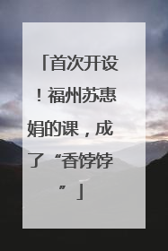 首次开设！福州苏惠娟的课，成了“香饽饽”