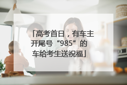 高考首日，有车主开尾号“985”的车给考生送祝福