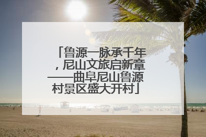 鲁源一脉承千年，尼山文旅启新章——曲阜尼山鲁源村景区盛大开村