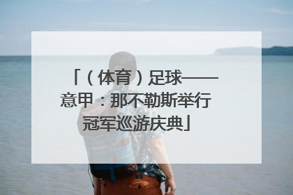 （体育）足球——意甲：那不勒斯举行冠军巡游庆典