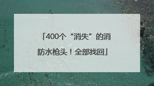 400个“消失”的消防水枪头！全部找回