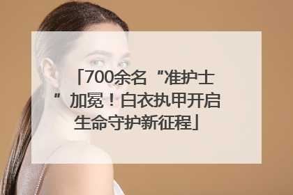 700余名“准护士”加冕！白衣执甲开启生命守护新征程