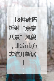 8件碑拓折射“燕京八景”风貌，北京市方志馆开新展